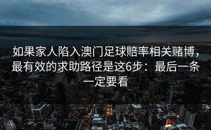 如果家人陷入澳门足球賠率相关赌博，最有效的求助路径是这6步：最后一条一定要看