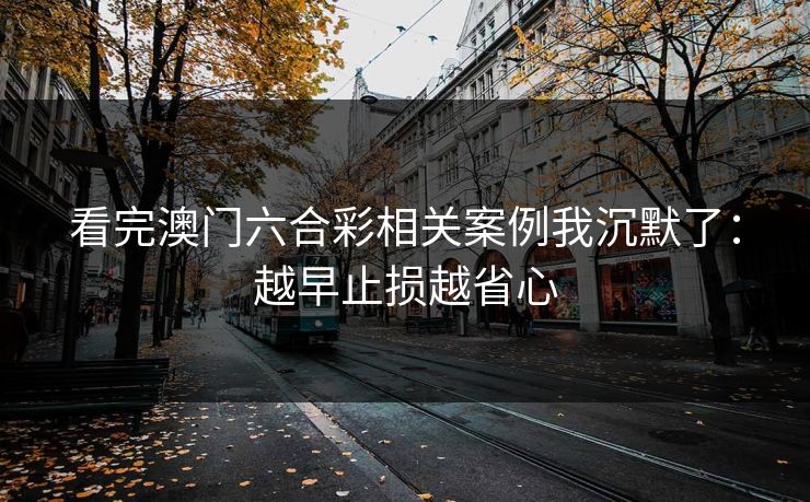看完澳门六合彩相关案例我沉默了：越早止损越省心