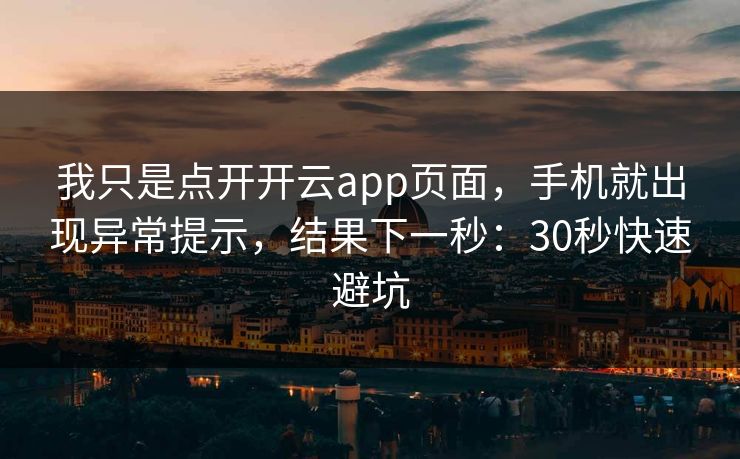我只是点开开云app页面，手机就出现异常提示，结果下一秒：30秒快速避坑