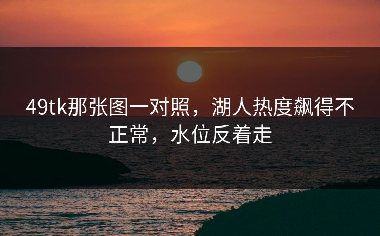 49tk那张图一对照，湖人热度飙得不正常，水位反着走