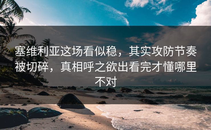 塞维利亚这场看似稳，其实攻防节奏被切碎，真相呼之欲出看完才懂哪里不对